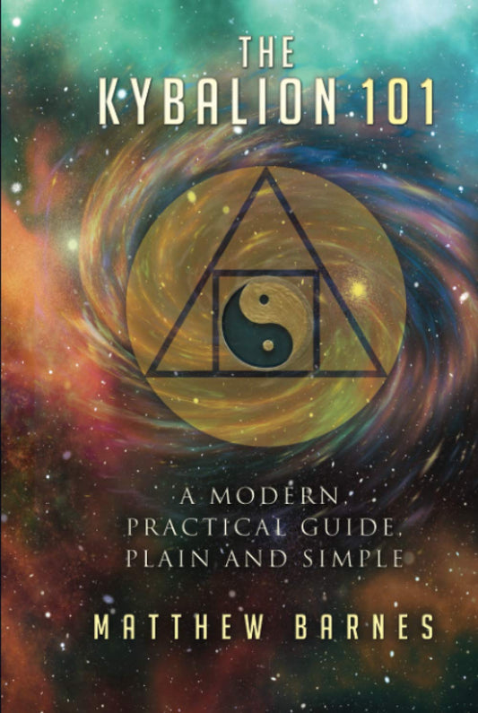 The Kybalion 101: a modern, practical guide, plain and simple (The Ancient Egyptian Enlightenment Series)