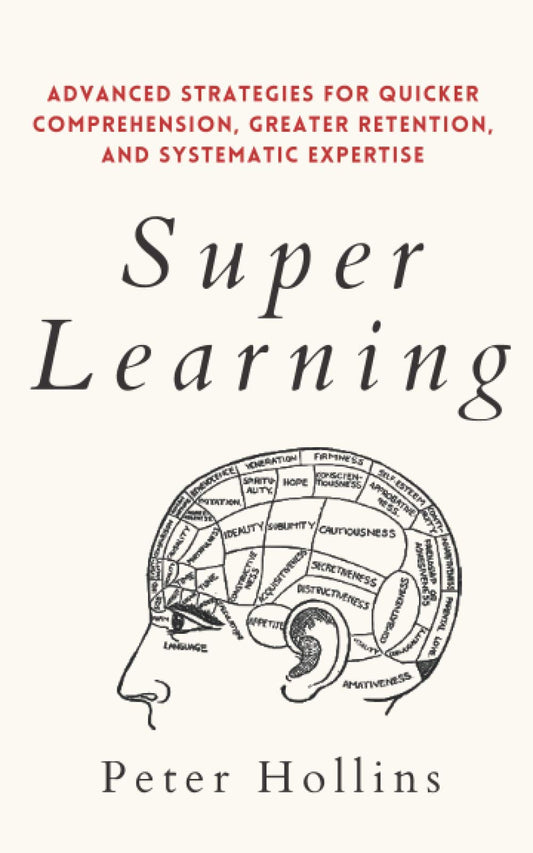 Super Learning: Advanced Strategies for Quicker Comprehension, Greater Retention, and Systematic Expertise (Learning how to Learn) - 271