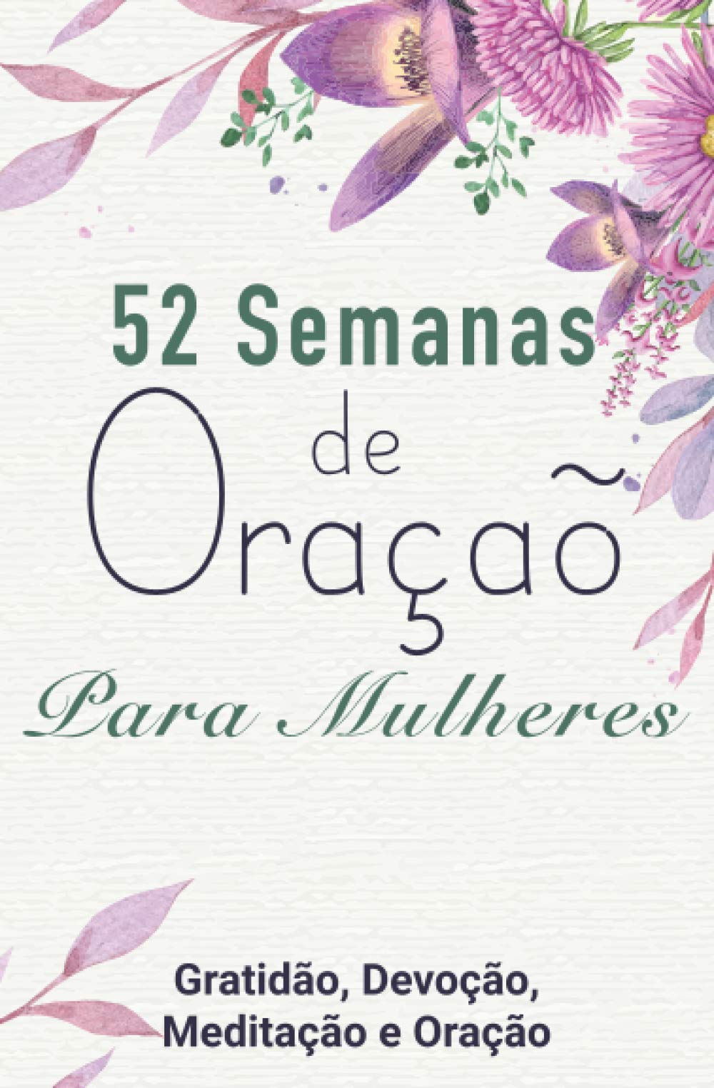 52 Semanas de Oraçaõ Para Mulheres: Gratidão, Devoção, Meditação e Oração (Portuguese Edition) - 5134