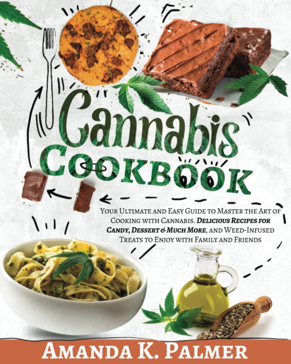 Cannabis Cookbook: Your Ultimate and Easy Guide to Master the Art of Cooking with Cannabis. Delicious Recipes for Candy, Dessert & Much More, and Weed-Infused Treats to Enjoy with Family and Friends