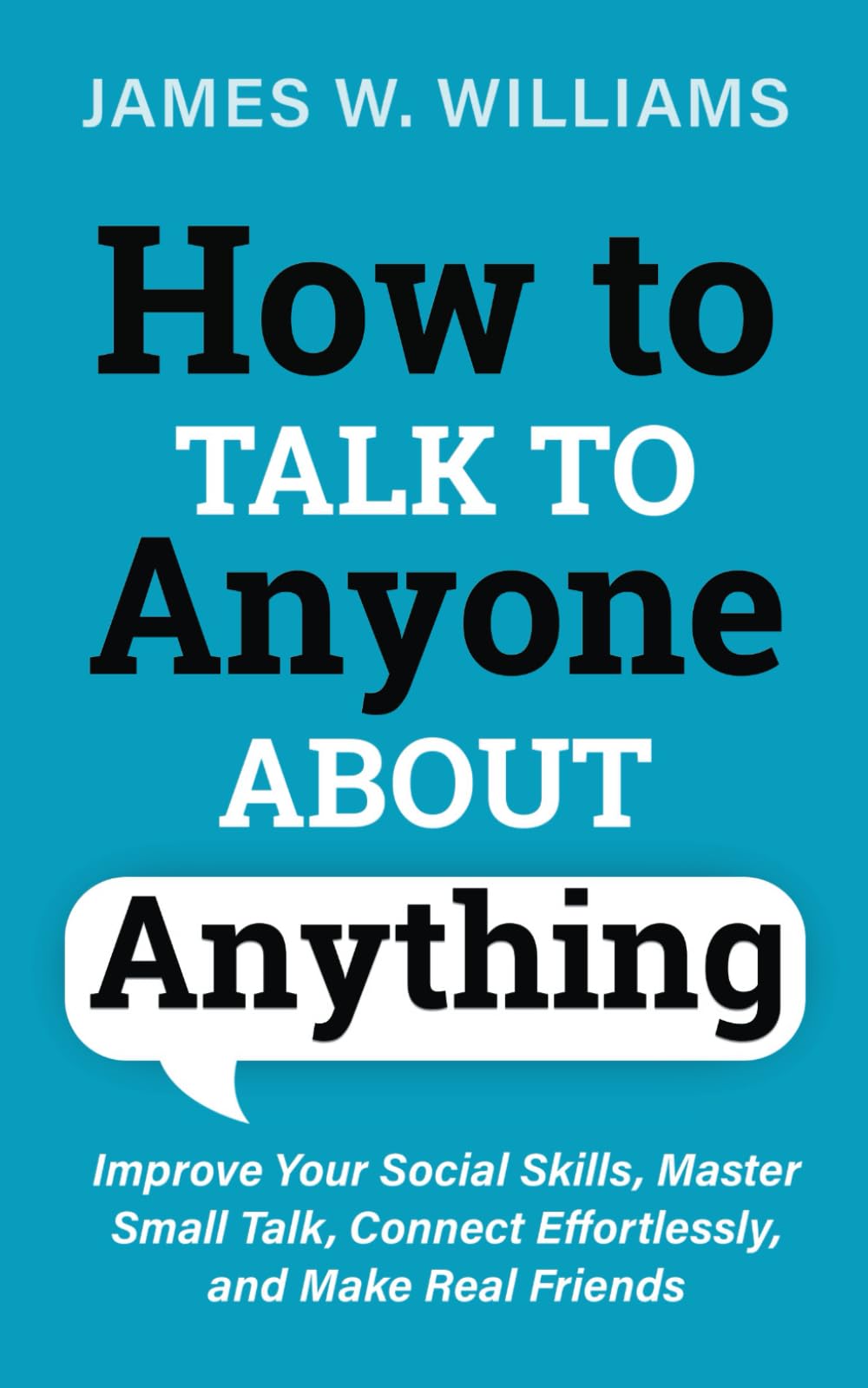 How to Talk to Anyone About Anything: Improve Your Social Skills, Master Small Talk, Connect Effortlessly, and Make Real Friends (Communication Skills Training) - 3453