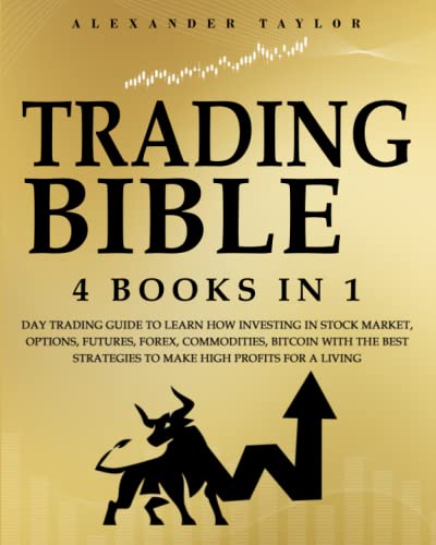 Trading Bible: 4 Books In 1: Day Trading Guide to Learn How Investing in Stock Market, Options, Futures, Forex, Commodities, Bitcoin With The Best Strategies to Make High Profits for a Living. - 1820