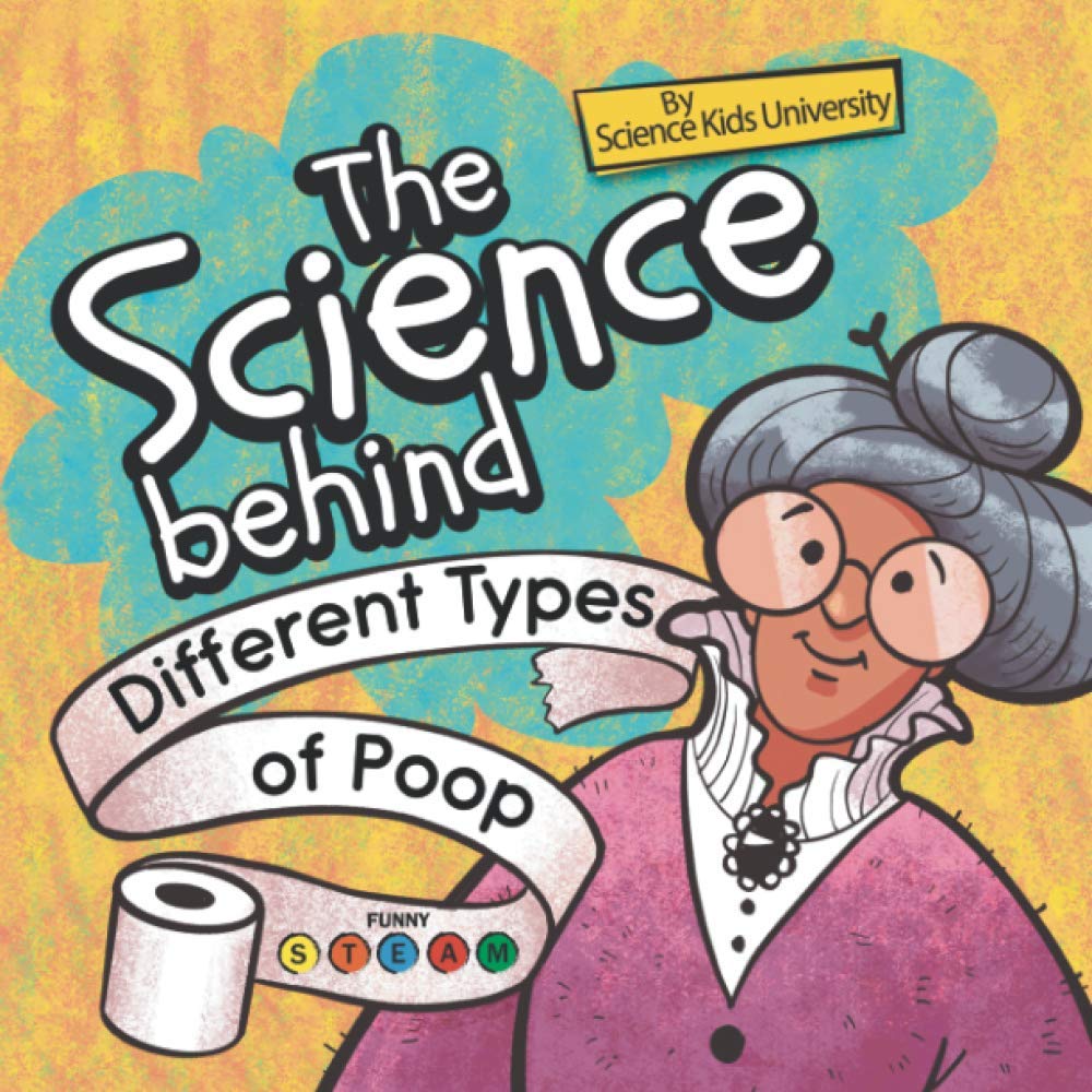 The Science Behind Different Types of Poop: A Funny Science Book About Pooping (Funny STEAM)