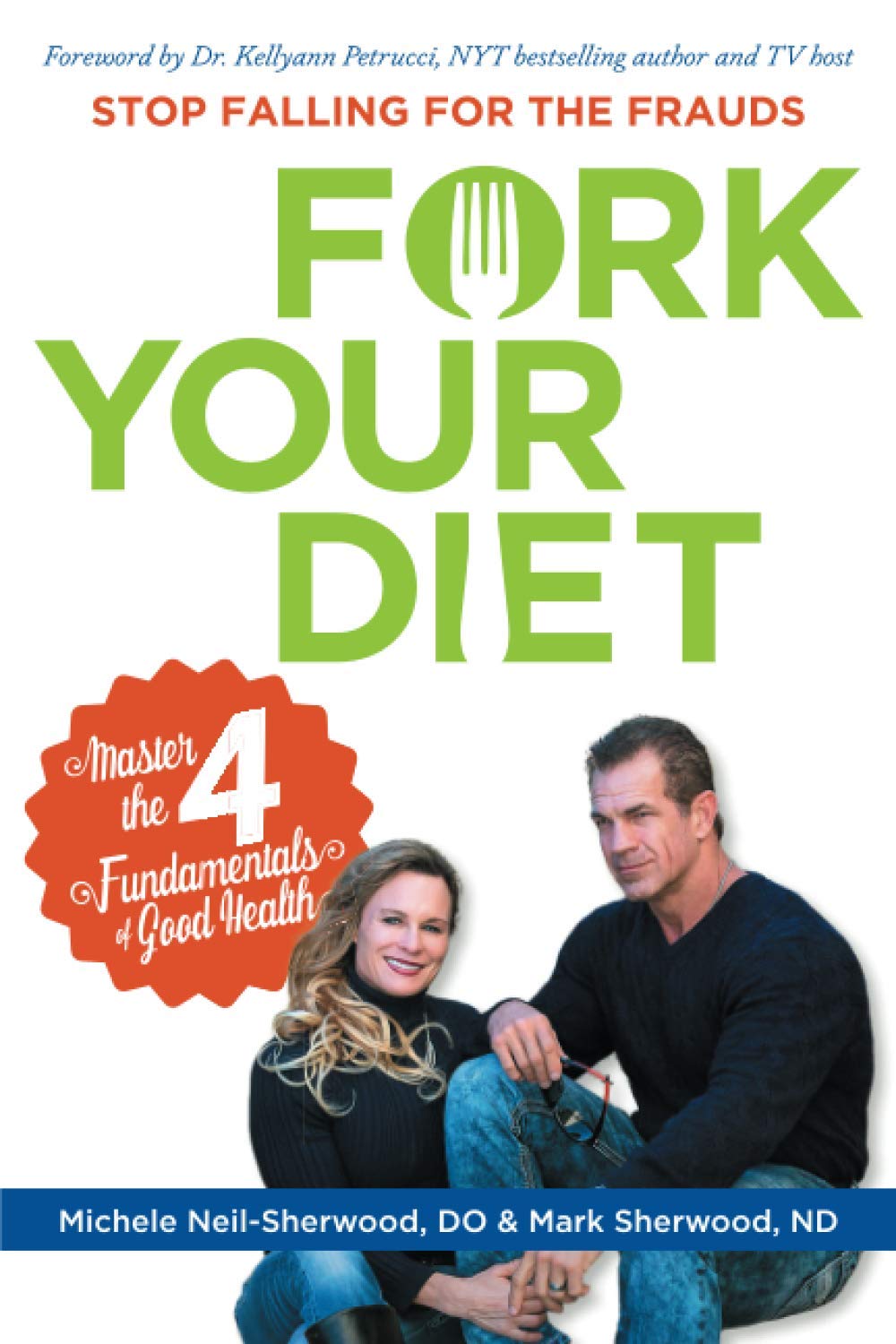 Fork Your Diet: Stop Falling for Frauds: Master Four Fundamentals of Good Health