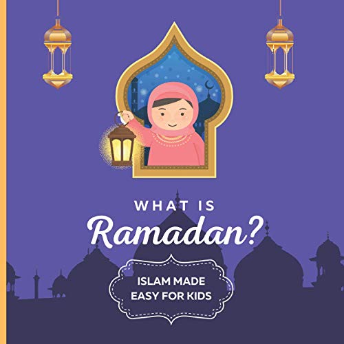 What is Ramadan? Islam Made Easy For Kids: Perfect Islamic Book To Teach Your Child About Ramadan In A Simple, Easy, and Fun Way - 892