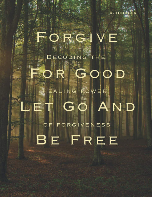 Forgive For Good Let Go And Be Free: Decoding The Healing Power of Forgiveness - 2706