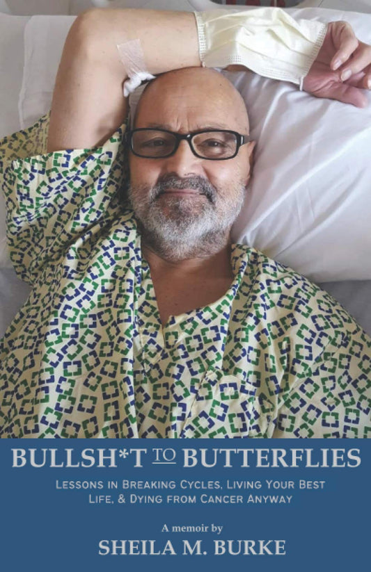Bullshit to Butterflies: Lessons in Breaking Cycles, Living Your Best Life, and Dying from Cancer Anyway