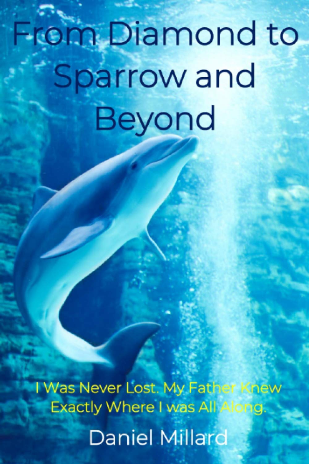 From Diamond to Sparrow and Beyond: I Was Never Lost. My Father Knew Exactly Where I Was All Along.