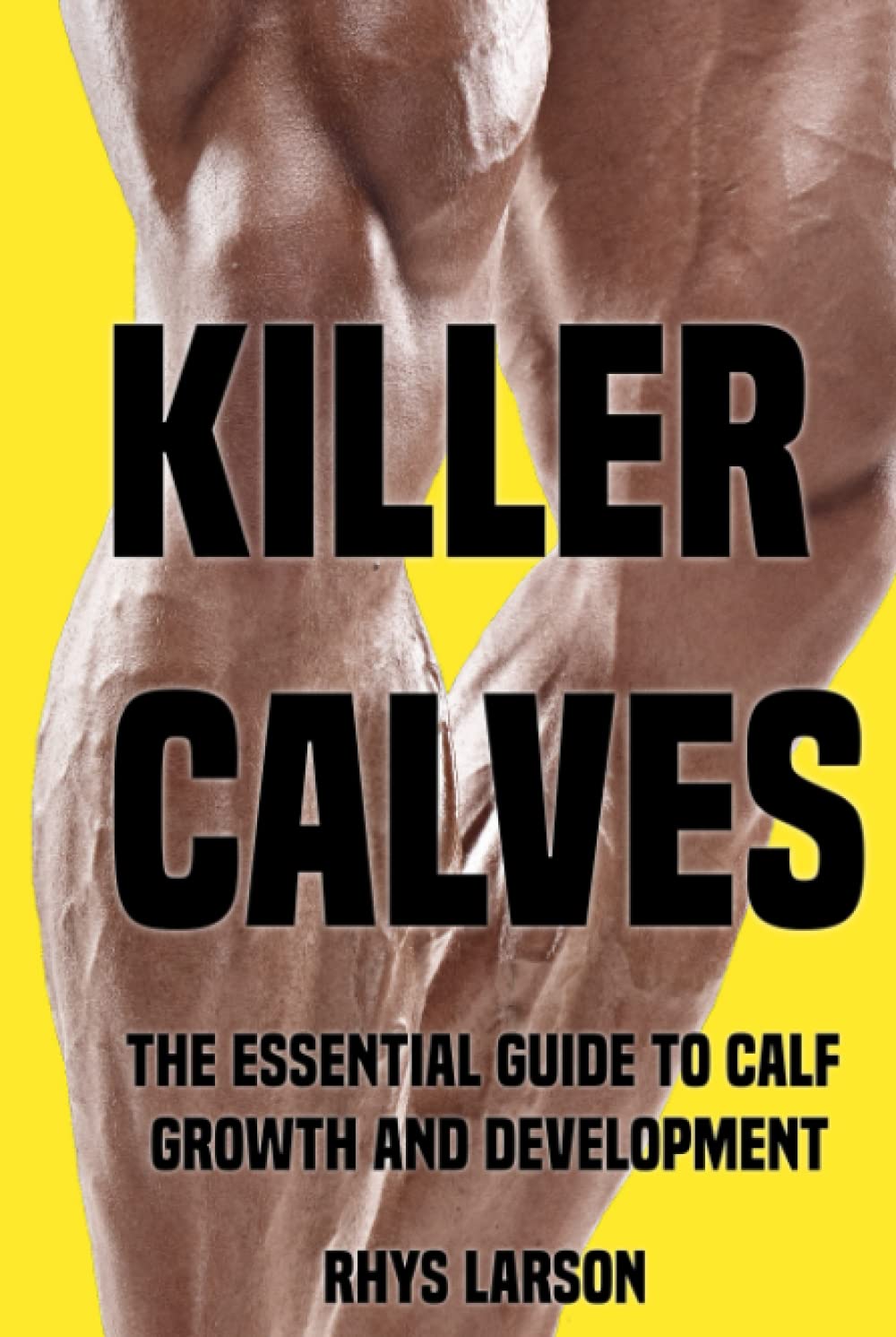 Killer Calves: The Essential Guide to Calf Growth and Development (Beastly Body)