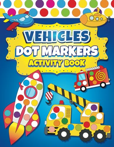 Dot Markers Activity Book Vehicles: Easy Guided BIG DOTS | Dot Coloring Book For Kids Boys & Girls | Preschool Kindergarten Activities | Cars & Trucks Gifts for Toddlers - 9443