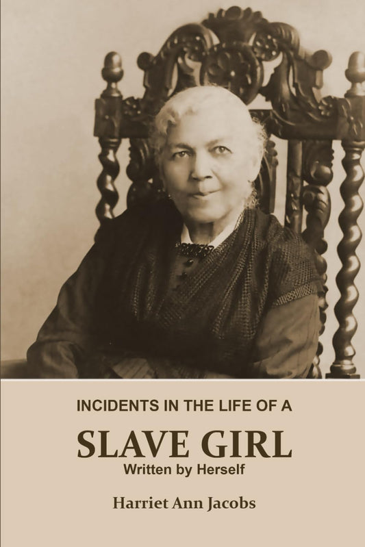 INCIDENTS IN THE LIFE OF A SLAVE GIRL. Written by Herself (Annotated): This is a Narrative of a Slave Girl, Harriet Jacobs. A Book About Slavery, Her Life as a Slave Girl, From Slavery to Freedom. - 663