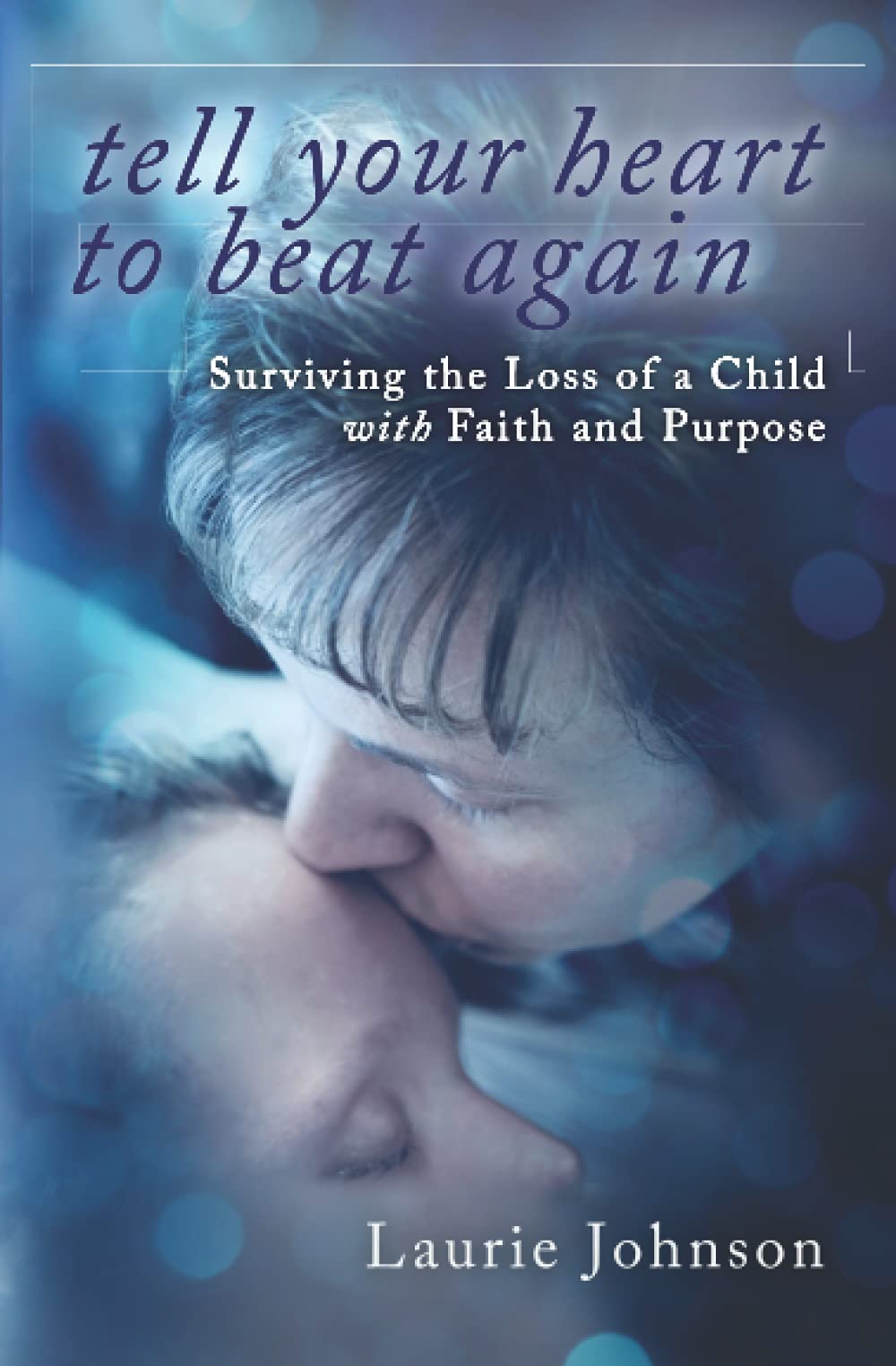 Tell Your Heart to Beat Again: Surviving the Loss of a Child with Faith and Purpose
