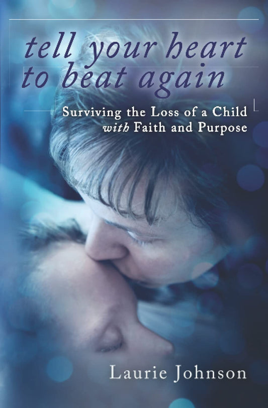 Tell Your Heart to Beat Again: Surviving the Loss of a Child with Faith and Purpose