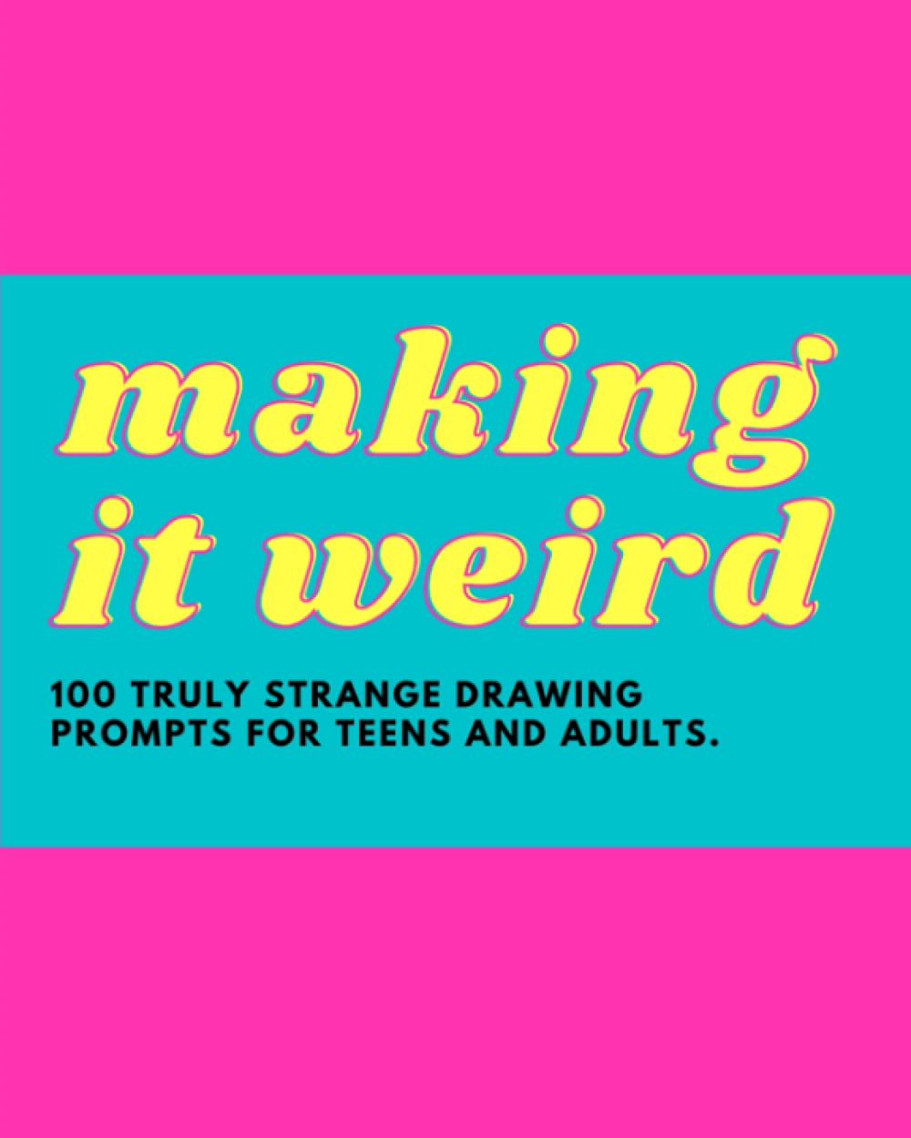Making it Weird: 100 truly strange drawing prompts for teens and adults: Unique drawing prompts and sketchbook for creativity and fun