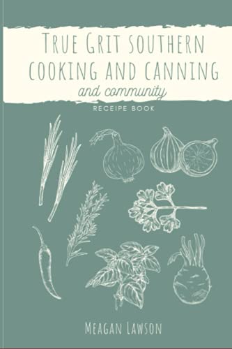 True Grit: Southern Cooking and Canning Cookbook: and Communtiy - 2611