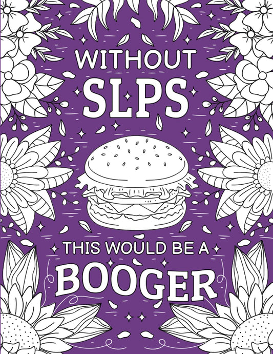 Without SLPS This Would Be A Booger: Funny and Relatable COLORING BOOK GIFT For SLP and Assistants