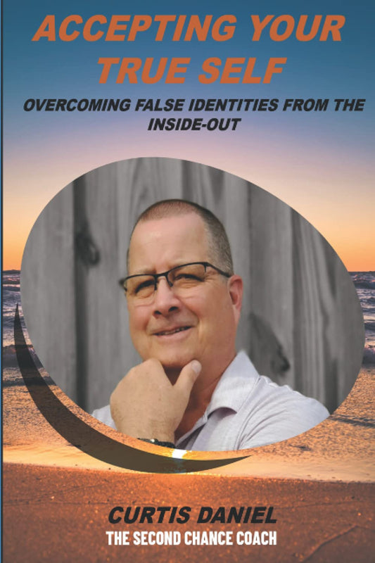 Accepting Your True Self: Overcoming False Identities From the Inside-Out