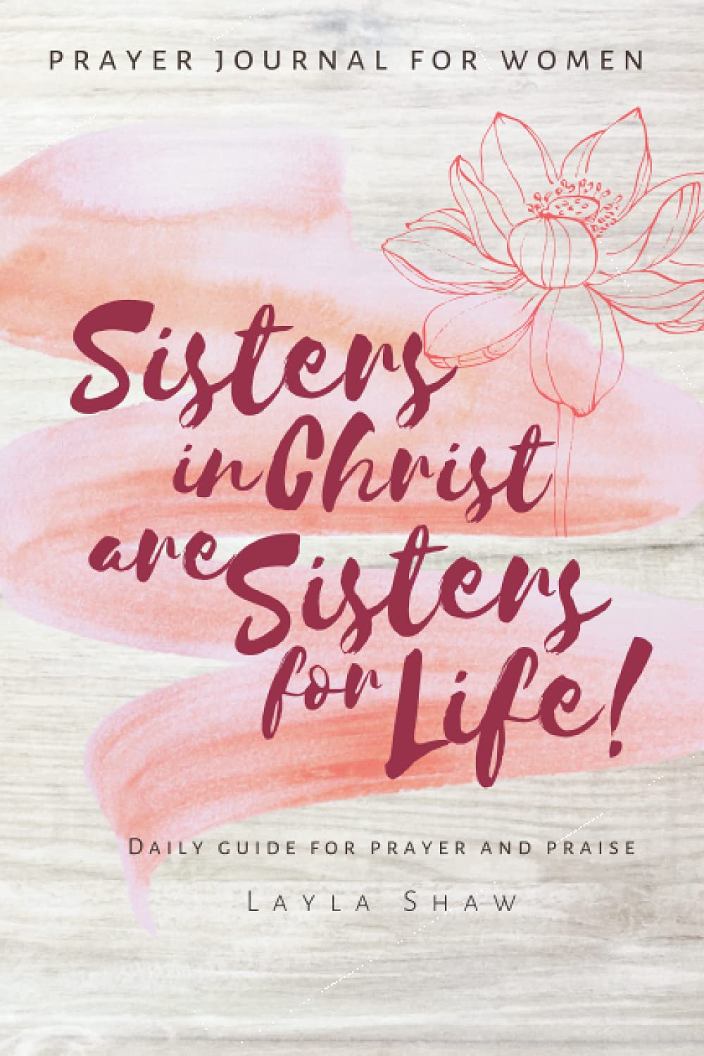 Sisters in Christ Are Sisters For Life Daily Guide For Prayer And Praise: Prayer Journal For Women Christian Gifts - 7361