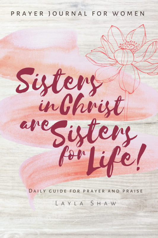 Sisters in Christ Are Sisters For Life Daily Guide For Prayer And Praise: Prayer Journal For Women Christian Gifts - 7349