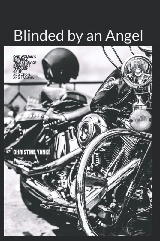Blinded by an Angel: One woman's inspiring true story of resilience through grief, addiction, and trauma