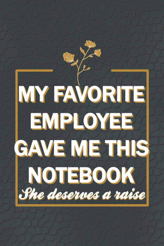 My Favorite Employee Gave Me This Notebook She deserves a raise : Hilarious quotes, funny Gag Gifts for boss's birthday, funny office gift for ... pages, 6x9 inches, matte soft cover finish - 5614