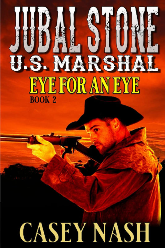 Jubal Stone: U.S. Marshal: An Eye For An Eye: A Western Adventure Novel Sequel (A Jubal Stone: U.S. Marshal Western)