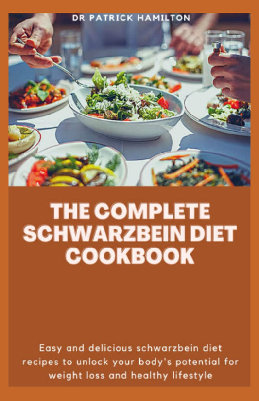 THE COMPLETE SCHWARZBEIN DIET COOKBOOK: Easy and delicious Schwarzbein diet recipes to unlock your body's potential for weight loss and healthy lifestyle