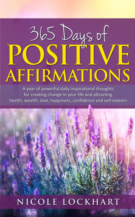 365 Days of Positive Affirmations: A year of powerful daily inspirational thoughts for creating change in your life and attracting health, wealth, ... and self-esteem. (Nicole Lockhart Books) - 9910