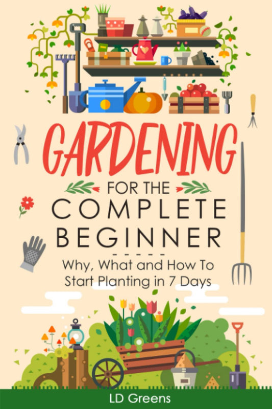 Gardening For Complete Beginners: Why, What and How To Start Planting In 7 Days! (Gardening For The Complete Beginner) - 634