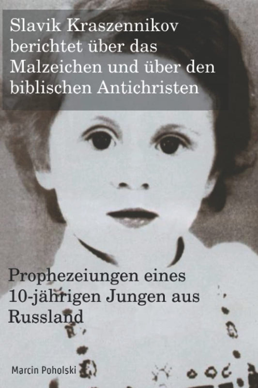 Słavik Kraszennikov berichtet über das Malzeichen und über den biblischen Antichristen: Prophezeiungen eines 10-jährigen Jungen aus Russland (German Edition)