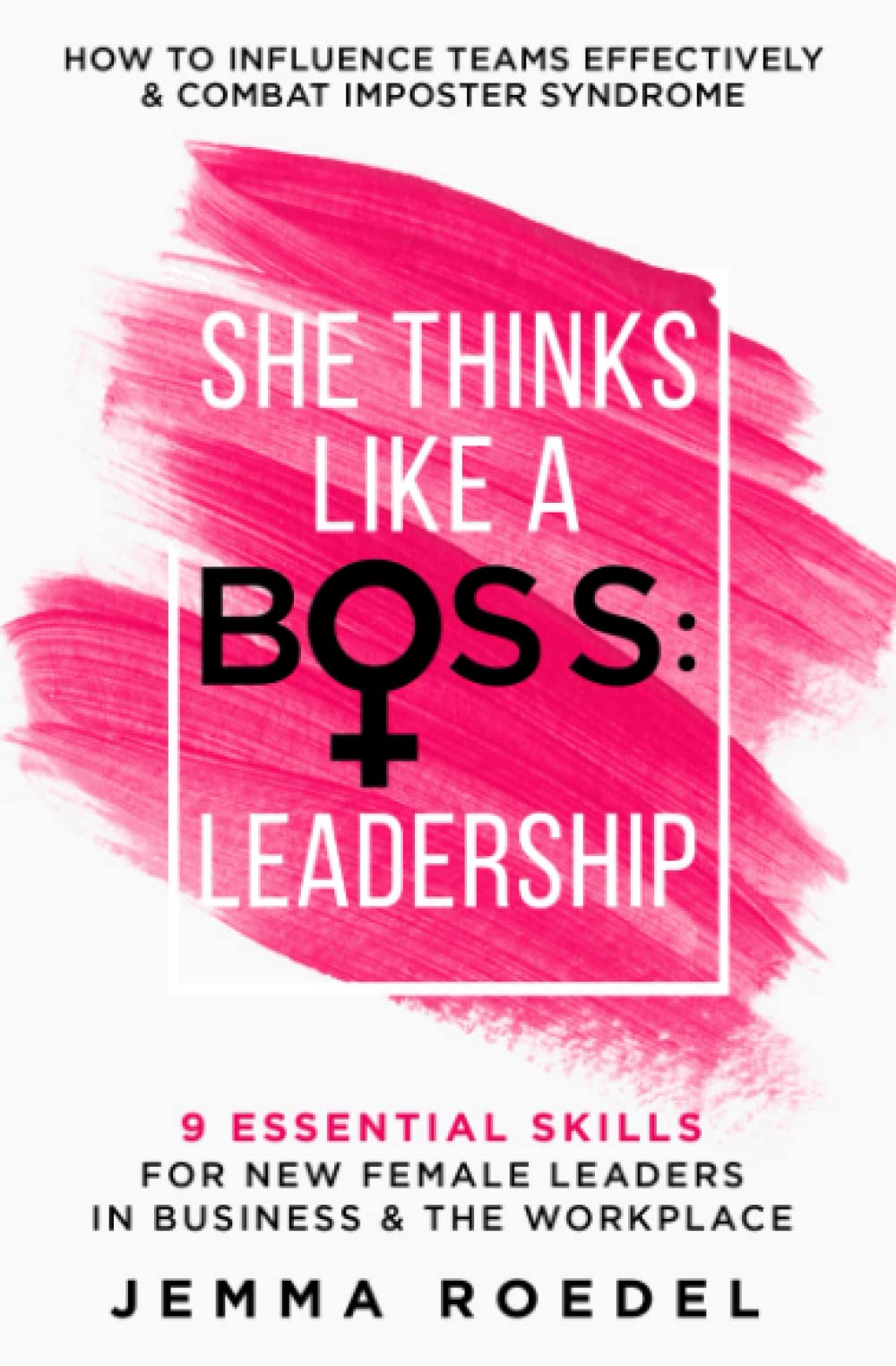 She Thinks Like a Boss : Leadership: 9 Essential Skills for New Female Leaders in Business and the Workplace. How to Influence Teams Effectively and Combat Imposter Syndrome - 8540