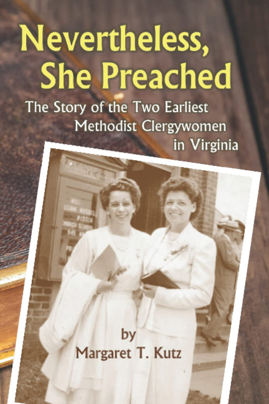Nevertheless, She Preached: Story of the Two Earliest Methodist Clergywomen in Virginia - 5130