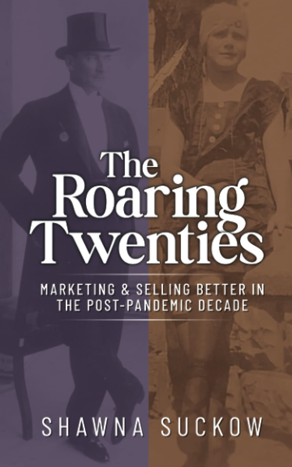 The Roaring Twenties: Marketing & Selling Better in the Post-Pandemic Decade: Creating Strategies for Shifting B2B and B2C Consumer Behavior