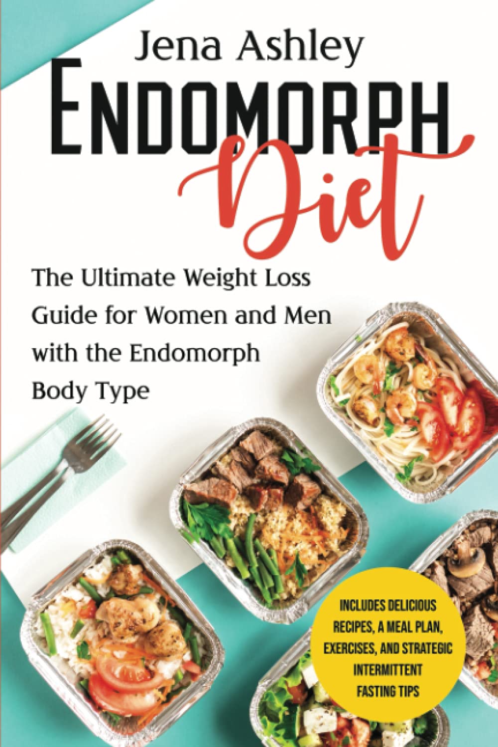 Endomorph Diet: The Ultimate Weight Loss Guide for Women and Men with the Endomorph Body Type Includes Delicious Recipes, a Meal Plan, Exercises, and ... Intermittent Fasting Tips (Diet Techniques)