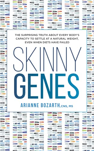Skinny Genes: The Surprising Truth about Every Body’s Capacity to Settle at a Natural Weight, Even When Diets Have Failed