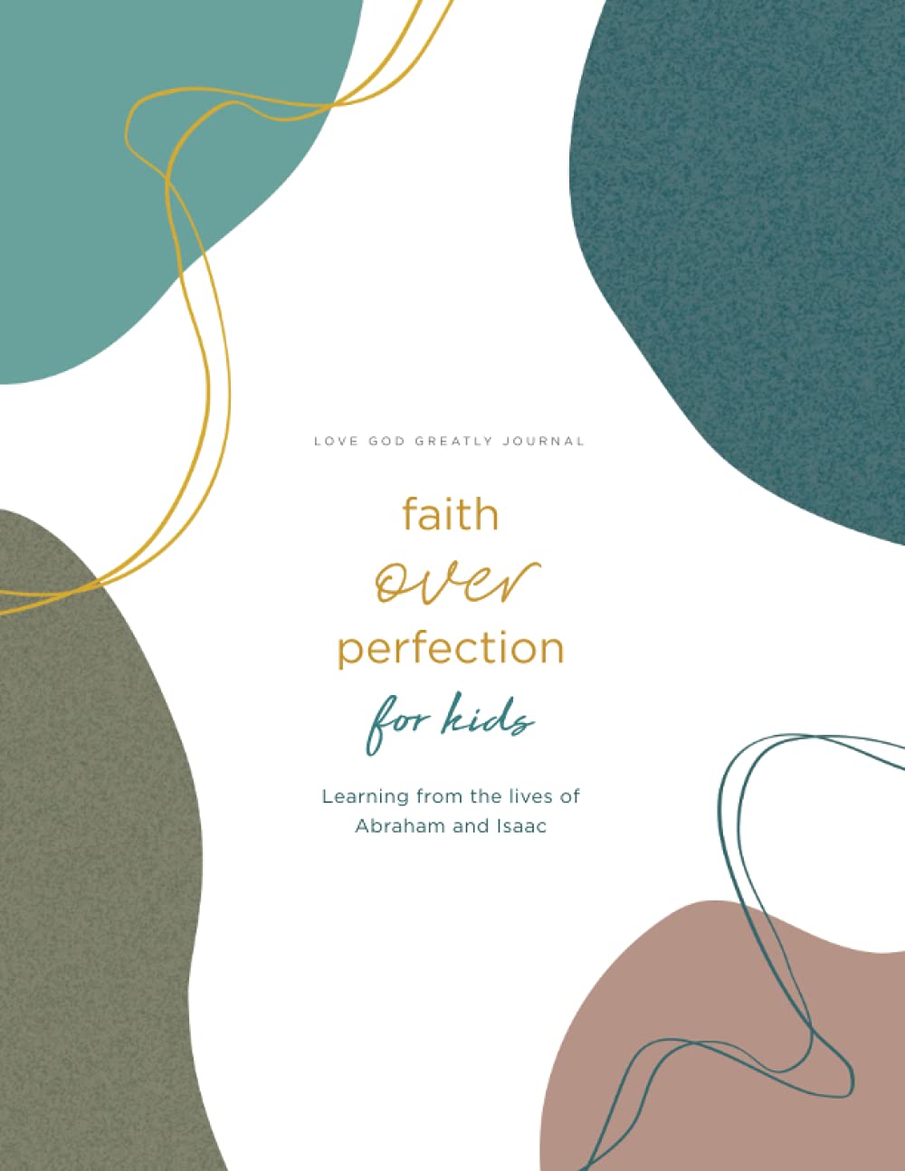 Faith over Perfection, for Kids: Learning from the Lives of Abraham and Isaac: A Love God Greatly Bible Study Journal