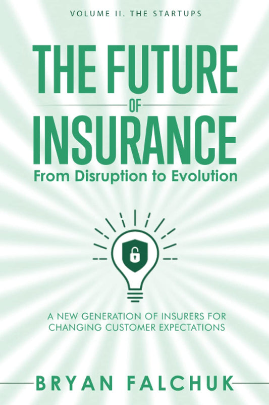 The Future of Insurance: From Disruption to Evolution: Volume II. The Startups