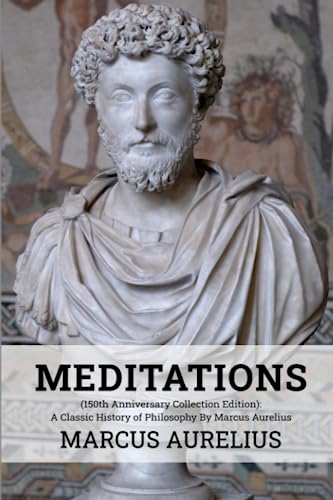 Meditations (150th Anniversary Collection Edition): A Classic History of Philosophy By Marcus Aurelius - 7288