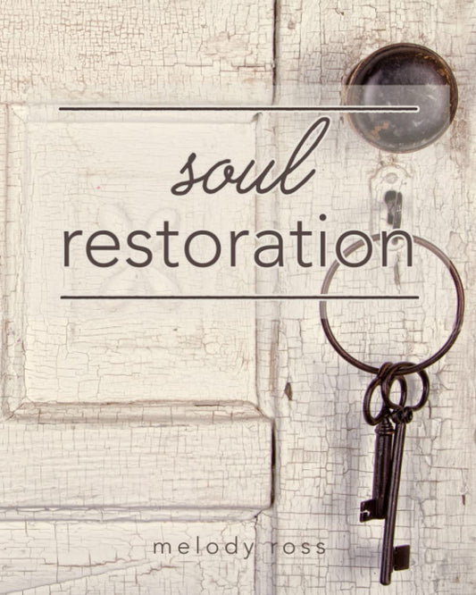 Soul Restoration Student Workbook: The Companion Workbook to Soul Restoration Course (SOUL RESTORATION by Melody Ross)