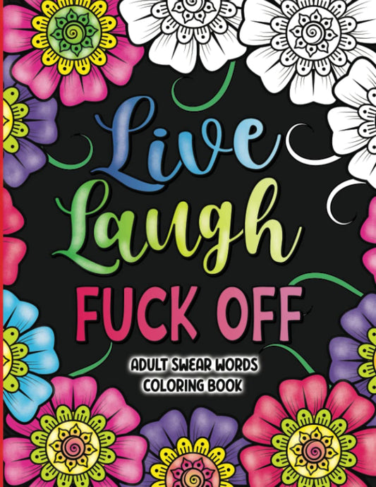 Adult Swear Words Coloring Book: Live, Laugh, Fuck Off: Swear Words Colouring Book for Adults | Sweary Coloring Book for Stress Relief and Relaxation | Adult Coloring Book Cuss Words - 1119