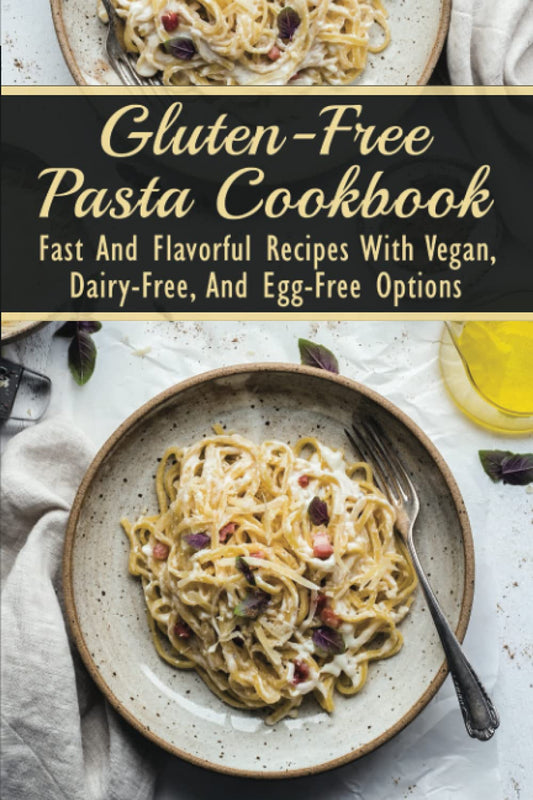 Gluten-Free Pasta Cookbook: Fast And Flavorful Recipes With Vegan, Dairy-Free, And Egg-Free Options: Dairy-Free - 3464