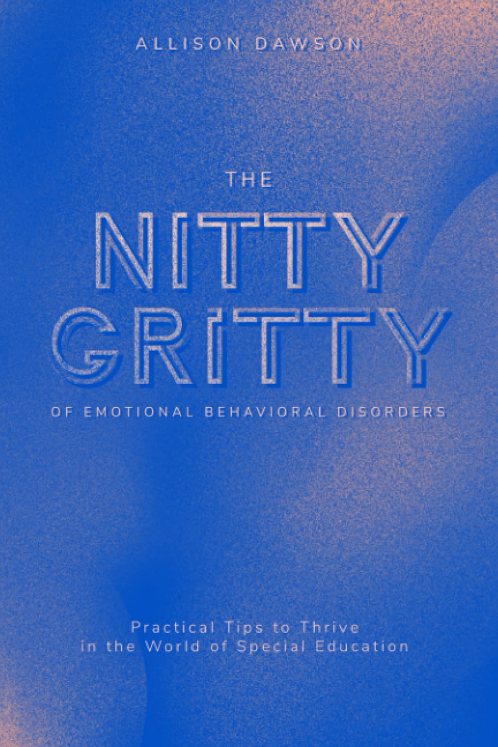 The Nitty Gritty of Emotional Behavioral Disorders: Practical Tips to Thrive in the World of Special Education