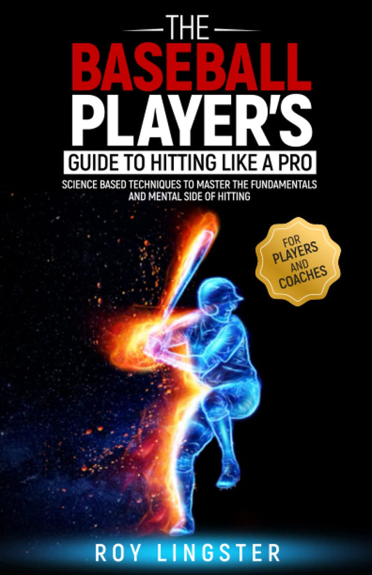 The Baseball Player’s Guide To Hitting Like A Pro: Science Based Techniques To Master The Fundamentals and Mental Side Of Hitting