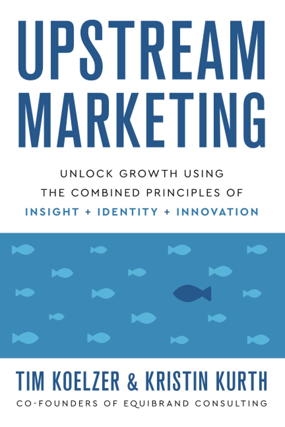 Upstream Marketing: Unlock Growth Using the Combined Principles of Insight, Identity, and Innovation - 3978