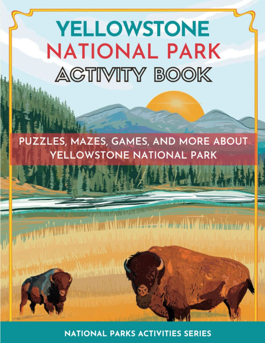 Yellowstone National Park Activity Book: Puzzles, Mazes, Games, and More for Kids Ages 7-12 (National Parks Activity Series) - 1228