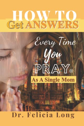 How to Get Answers Every Time You Pray®... As a Single Mom