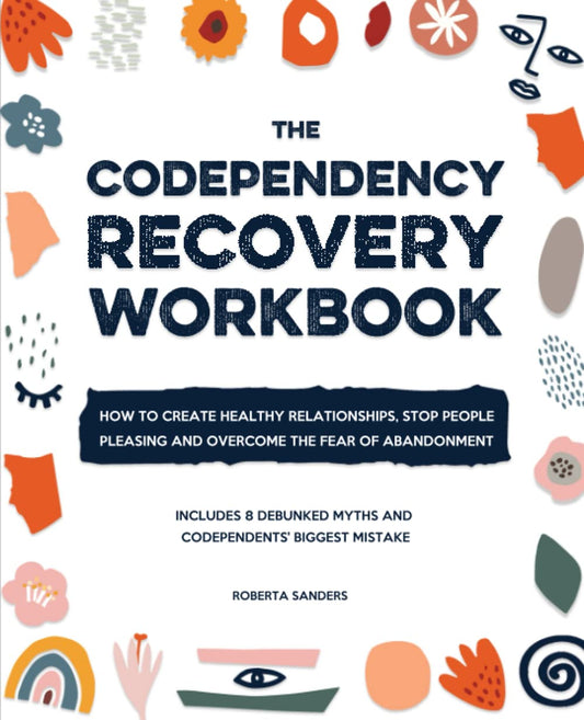 The Codependency Recovery Workbook: How to Create Healthy Relationships, Stop People Pleasing and Overcome the Fear of Abandonment - Includes 8 Debunked Myths and Codependents' Biggest Mistake - 5991