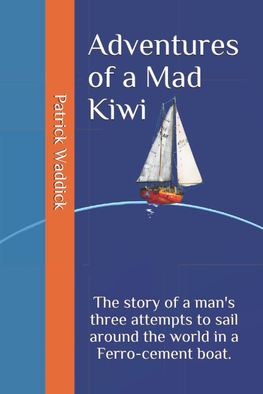 Adventures of a Mad Kiwi: The story of a man's three attempts to sail around the world in a Ferro-cement boat. - 6013