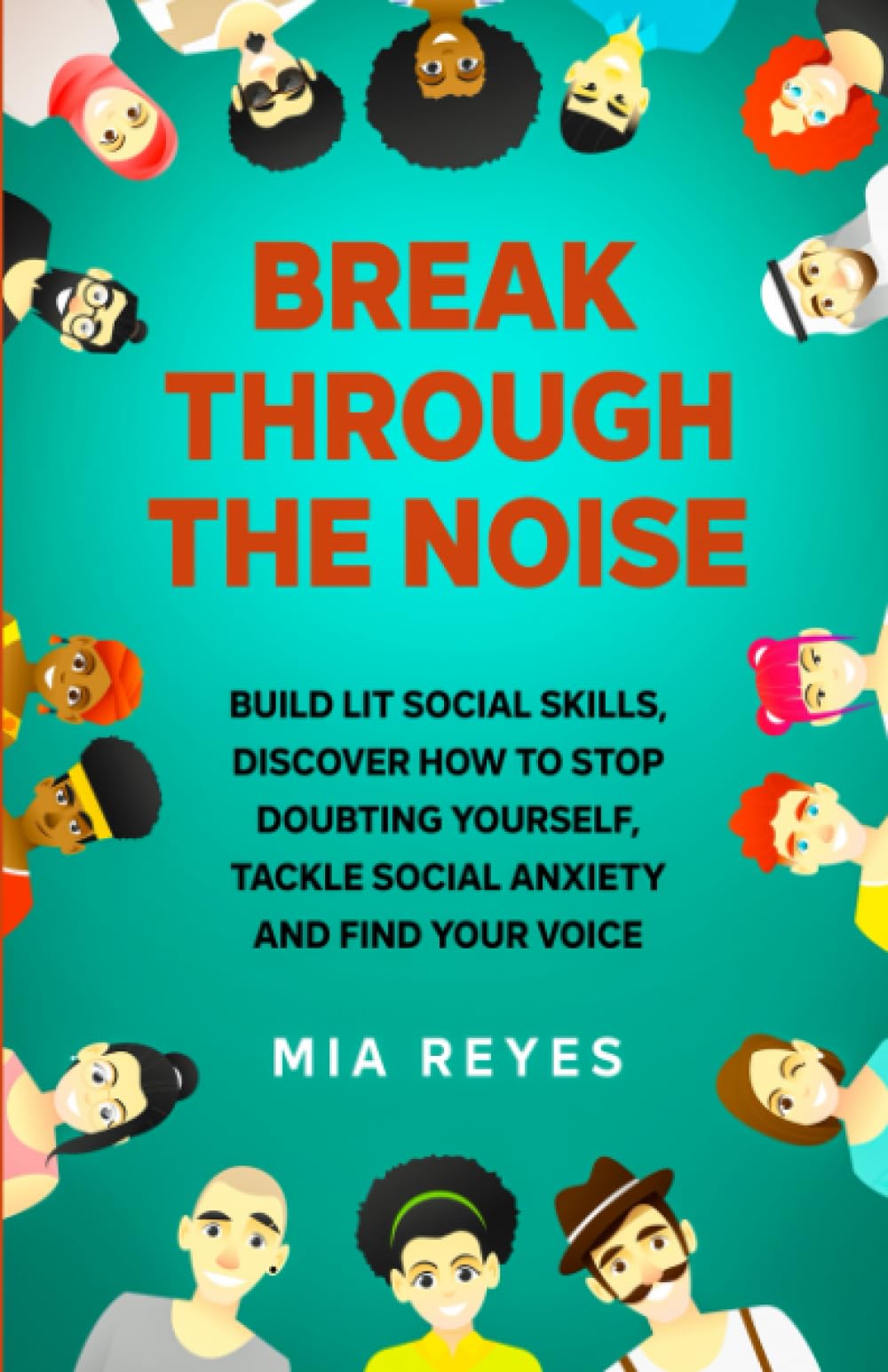 Break Through The Noise: Build Lit Social Skills, Discover How To Stop Doubting Yourself, Tackle Social Anxiety And Find Your Voice (Teens Mental Health, Social Confidence & Life Skills Accelerator) - 8447