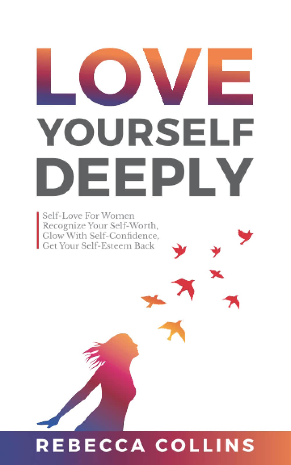 Love Yourself Deeply: Self-Love For Women, Recognize Your Self-Worth, Glow With Self-Confidence, Get Your Self-Esteem Back (Self Love, Friendship And Money)